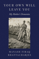 Your Own Will Leave You: My Mother's Dementia 1439927316 Book Cover