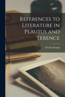 References to Literature in Plautus and Terence [microform] 101475769X Book Cover