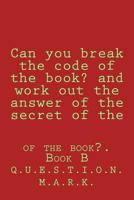 Can you break the code of the book? and work out the answer of the secret of the: of the book?. Book B 1535343524 Book Cover