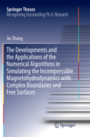 The Developments and the Applications of the Numerical Algorithms in Simulating the Incompressible Magnetohydrodynamics with Complex Boundaries and Free Surfaces 9811063397 Book Cover