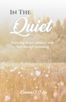 In The Quiet: Nurturing Deeper Intimacy with God through Journalling 1736121103 Book Cover