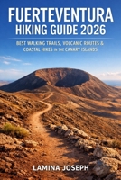 FUERTEVENTURA HIKING GUIDE 2026: BEST WALKING TRAILS, VOLCANIC ROUTES & COASTAL HIKES IN THE CANARY ISLANDS (BEYOND THE SUMMIT) B0GGQHZ3W2 Book Cover