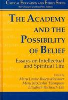 The Academy and the Possibility of Belief: Essays on Intellectual and Spiritual Life (Critical Education and Ethics) 1572732202 Book Cover