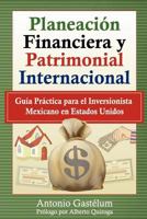 Planeacion Financiera y Patrimonial Internacional: Guia Practica Para El Inversionista Mexicano En Estados Unidos 147838445X Book Cover