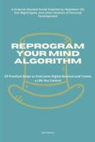 Reprogram Your Mind Algorithm: 24 Practical Steps to Overcome Digital Burnout and Create a Life You Control B0FF26ZWLG Book Cover