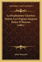 Le Prophetisme Chretien Depuis Les Origines Jusqu'au Pastor D'Hermas (1901) 1144325986 Book Cover