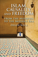 Islam, Causality, and Freedom: From the Medieval to the Modern Era 1108496342 Book Cover