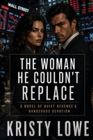 The Woman He Couldn't Replace: A Novel of Quiet Revenge & Dangerous Devotion B0H346D7Q6 Book Cover