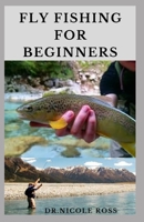 FLY FISHING FOR BEGINNERS: Fly Fishing Tips and Tricks for Beginners and Everything You Need To Know To Become An Expert Fly Fisher B08FP2BQ2Z Book Cover