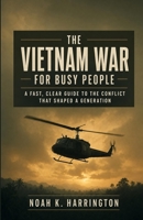 The Vietnam War for Busy People: A Fast, Clear Guide to the Conflict That Shaped a Generation B0H7RWT3FS Book Cover