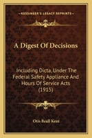 A Digest of Decisions (Including Dicta) Under the Federal Safety Appliance and Hours of Service Acts ... with References to or Excerpts from Additional Cases in Which the Acts Have Been Construed; Ord 1165274345 Book Cover