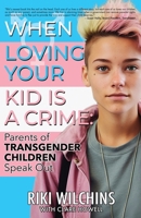 When Loving Your Kid is a Crime: Parents of Transgender Children Speak Out 162601664X Book Cover