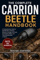 THE COMPLETE CARRION BEETLE HANDBOOK: A Comprehensive Guide to Identification, Anatomy, Behavior, Ecology, Life Cycle, Scavenging Habits, and Their Essential Role in Nature B0H4S4TLJ7 Book Cover