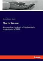 Church Reunion: Discussed on the Basis of the Lambeth Propositions of 1888 1149319712 Book Cover
