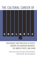 The Cultural Career of Coolness: Discourses and Practices of Affect Control in European Antiquity, the United States, and Japan 0739173162 Book Cover