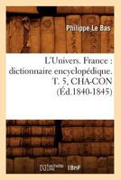 L'Univers. France: Dictionnaire Encyclopa(c)Dique. T. 5, Cha-Con (A0/00d.1840-1845) 2019173840 Book Cover