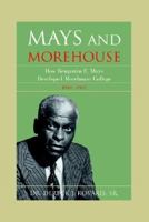 Mays and Morehouse: How Benjamin E. Mays Developed Morehouse College 1940-1966 0931761891 Book Cover