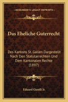 Das Eheliche Guterrecht: Des Kantons St. Gallen Dargestellt Nach Den Statutarrechten Und Dem Kantonalen Rechte (1897) 1160359636 Book Cover