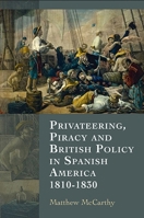 Privateering, Piracy and British Policy in Spanish America, 1810-1830 1843838613 Book Cover