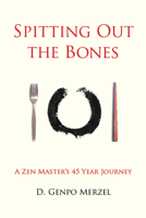 Spitting Out the Bones: A Zen Master’s 45 Year Journey 0977142396 Book Cover