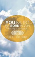 You Must Be Born Again: The Only Way Back.... 1490727728 Book Cover