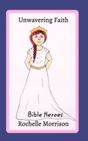 Unwavering FaithBible Heroes 1715939115 Book Cover
