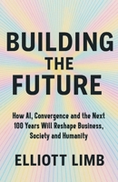 Building The Future: How AI, Convergence, and the Next 100 Years Will Reshape Business, Society and Humanity 1068290102 Book Cover