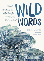 Wild Words: Rituals, Routines, and Rhythms for Braving the Writer's Path 1611806658 Book Cover