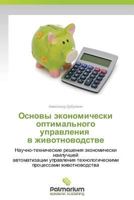 Osnovy ekonomicheski optimal'nogo upravleniya v zhivotnovodstve: Nauchno-tekhnicheskie resheniya ekonomicheski nailuchshey avtomatizatsii ... protsessami zhivotnovodstva 3659986968 Book Cover