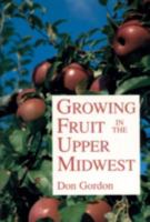 Growing Fruit in the Upper Midwest 081661878X Book Cover