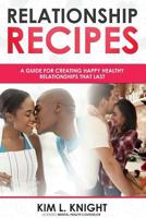 Relationship Recipes: A Guide for Creating Happy Healthy Relationships That Last 1544667574 Book Cover