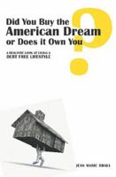 Did You Buy the American Dream or Does it Own You: A realistic look at living a debt free lifestyle 1419663836 Book Cover