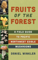 Fruits of the Forest: A Field Guide to Pacific Northwest Edible Mushrooms 1680515306 Book Cover