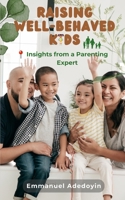 Raising Well-Behaved Kids: Insights from a Parenting Expert B0DQLC4VF8 Book Cover