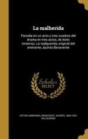 La malherida: parodia en un acto y tres cuadros del drama en tres actos, de éxito inmenso, La malquerida, original del eminente Jacinto Benavente 1178838846 Book Cover