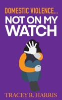 Domestic Violence... Not On My Watch 1696805724 Book Cover