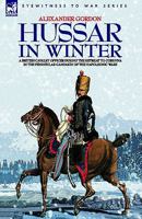 Hussar in Winter - A British Cavalry Officer in the Retreat to Corunna in the Peninsular Campaign of the Napoleonic Wars 1846770750 Book Cover