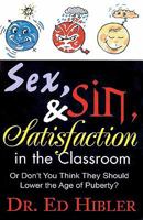 Sex, Sin, and Satisfaction in the Classroom: Don't You Think They Should Lower the Age of Puberty 1453736247 Book Cover