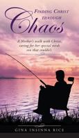 Finding Christ Through Chaos: A Mother's Walk with Christ, Caring for Her Special Needs Son That Couldn't 0998874027 Book Cover