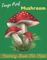 large prints mushroom coloring book for kids: An Amazing Mushroom Easy Coloring Page Coloring Book for Kids Ages 4-8. Stress Relieving and Relaxation Mushroom Coloring Book. B09TGT5D8P Book Cover