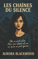 LES CHAÎNES DU SILENCE: Entre vérités enfouies, luttes intérieures et ombres menaçantes, Les chaînes du silence vous entraîne dans un thriller ... chaque silence, une prison. (French Edition) B0FQTNKPJ6 Book Cover