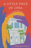 A Little Piece of Cuba: A Journey to Become Cubana-Americana B0DVCHH2T3 Book Cover