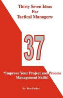 Thirty Seven Ideas for Tactical Managers*: *Improve Your Project and Process Management Skills! 0615652069 Book Cover
