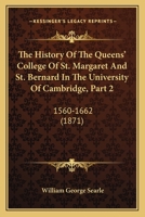 The History Of The Queens' College Of St. Margaret And St. Bernard In The University Of Cambridge, Part 2: 1560-1662 1018024417 Book Cover