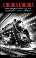 Chugga Chugga: From Stagnant to Unstoppable: Get off your A** and Get Moving B0DSR37BLK Book Cover