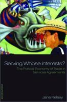 Serving Whose Interests?: The Political Economy of Trade in Services Agreements 0415448220 Book Cover