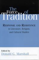 The Force of Tradition: Response and Resistance in Literature, Religion, and Cultural Studies 0742541622 Book Cover