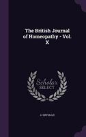 The British Journal of Homeopathy - Vol. X 137753197X Book Cover