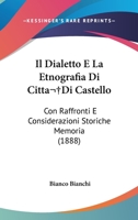 Il Dialetto E La Etnografia Di Citta Di Castello: Con Raffronti E Considerazioni Storiche Memoria (1888) 1168043905 Book Cover