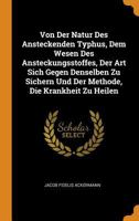 Von Der Natur Des Ansteckenden Typhus, Dem Wesen Des Ansteckungsstoffes, Der Art Sich Gegen Denselben Zu Sichern Und Der Methode, Die Krankheit Zu Heilen 101881566X Book Cover